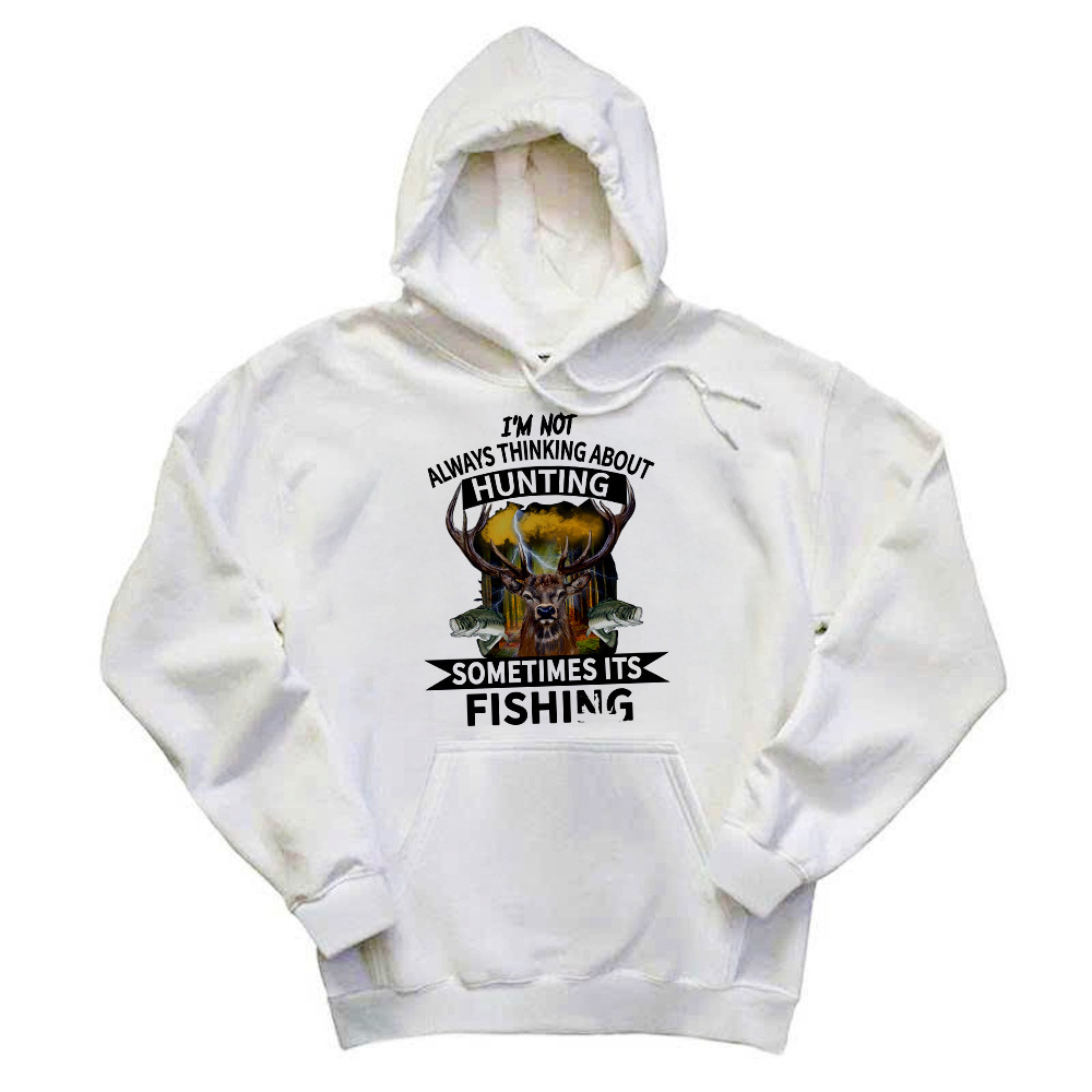 I'm Not Always Thinking About Hunting It's Fishing Hoodie Deer Hunter Fishing Lover Gifts