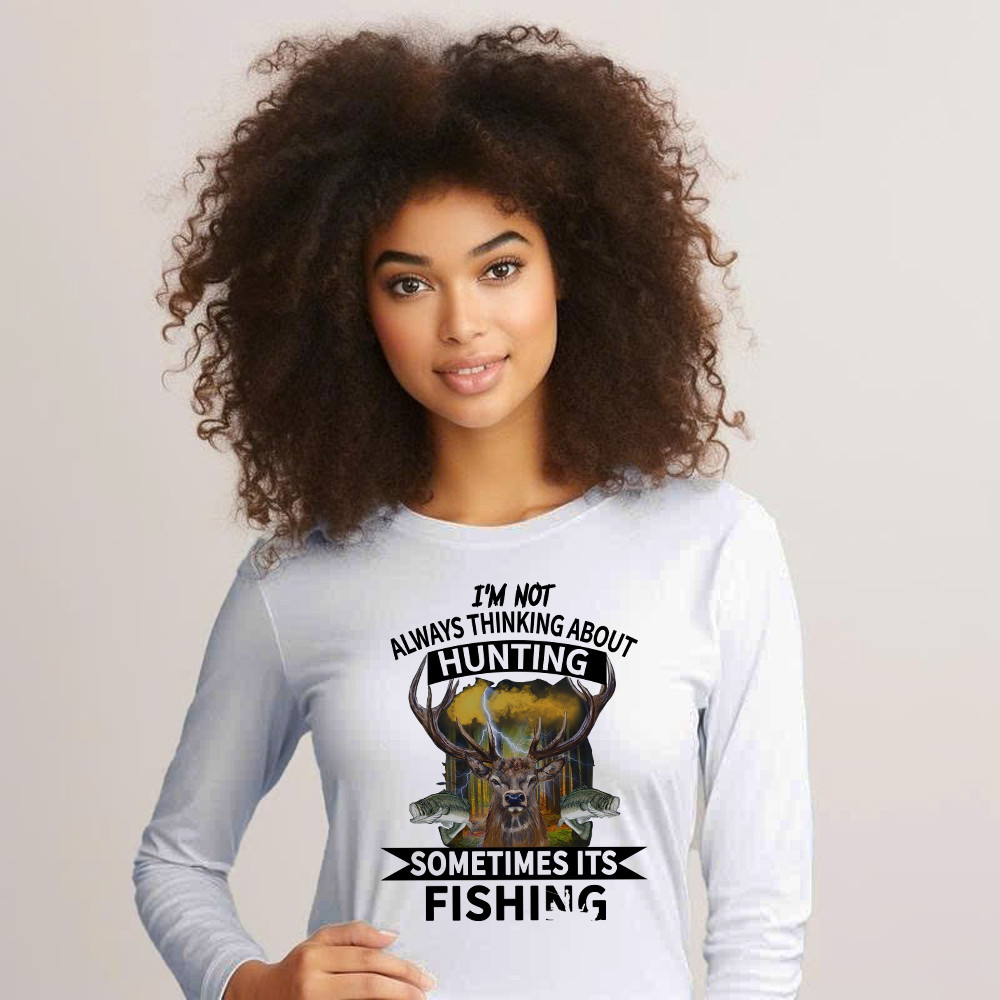 I’m Not Always Thinking About Hunting It’s Fishing Long Sleeve Shirt Deer Hunter Fishing Lover Gifts