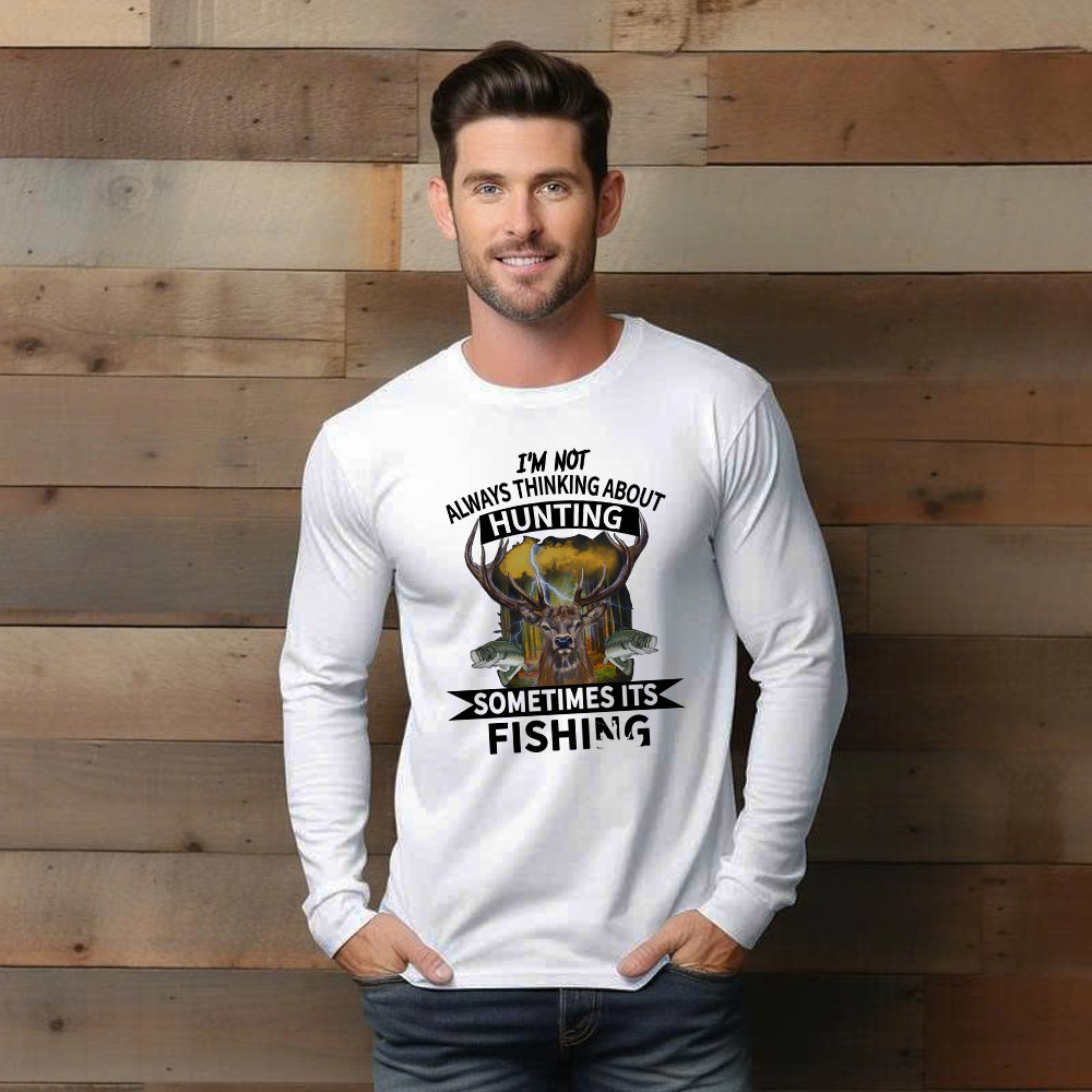 I’m Not Always Thinking About Hunting It’s Fishing Long Sleeve Shirt Deer Hunter Fishing Lover Gifts