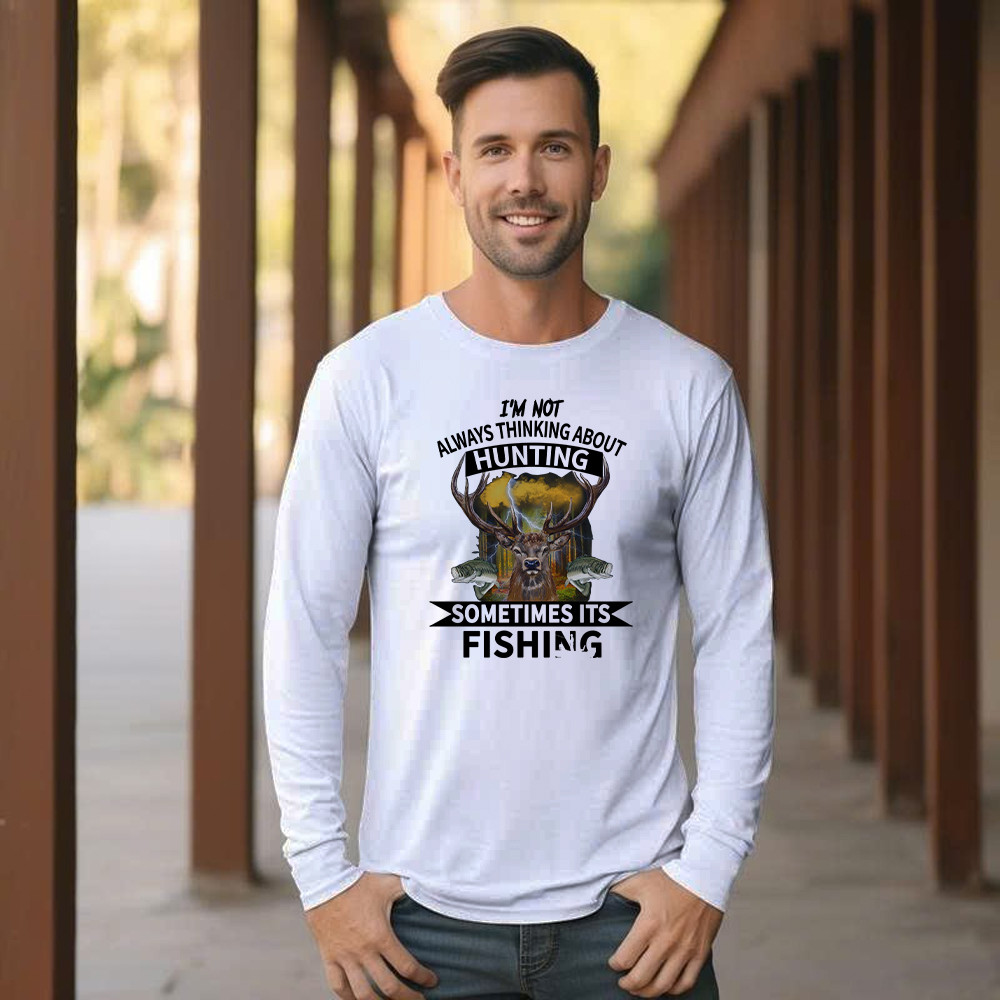 I’m Not Always Thinking About Hunting It’s Fishing Long Sleeve Shirt Deer Hunter Fishing Lover Gifts
