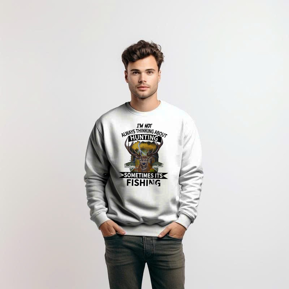 I’m Not Always Thinking About Hunting It’s Fishing Sweatshirt Deer Hunter Fishing Lover Gifts