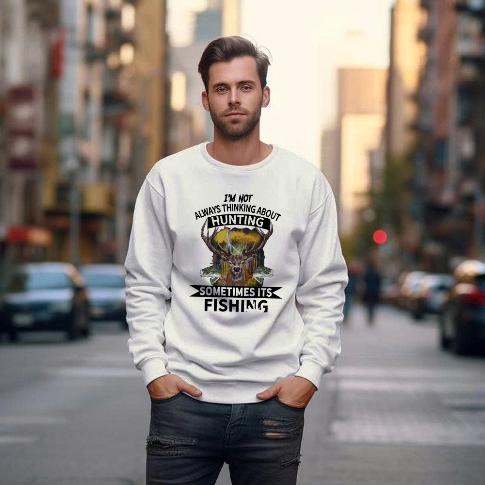 I’m Not Always Thinking About Hunting It’s Fishing Sweatshirt Deer Hunter Fishing Lover Gifts