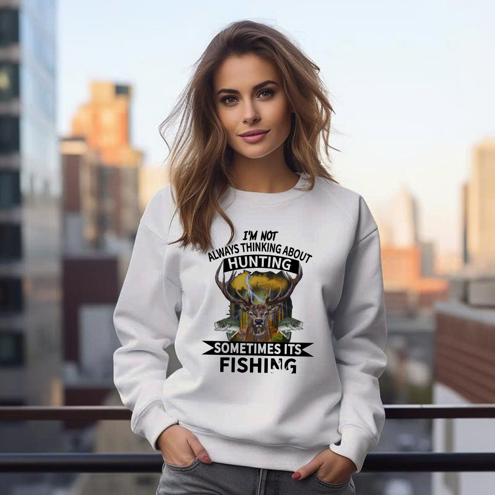 I’m Not Always Thinking About Hunting It’s Fishing Sweatshirt Deer Hunter Fishing Lover Gifts