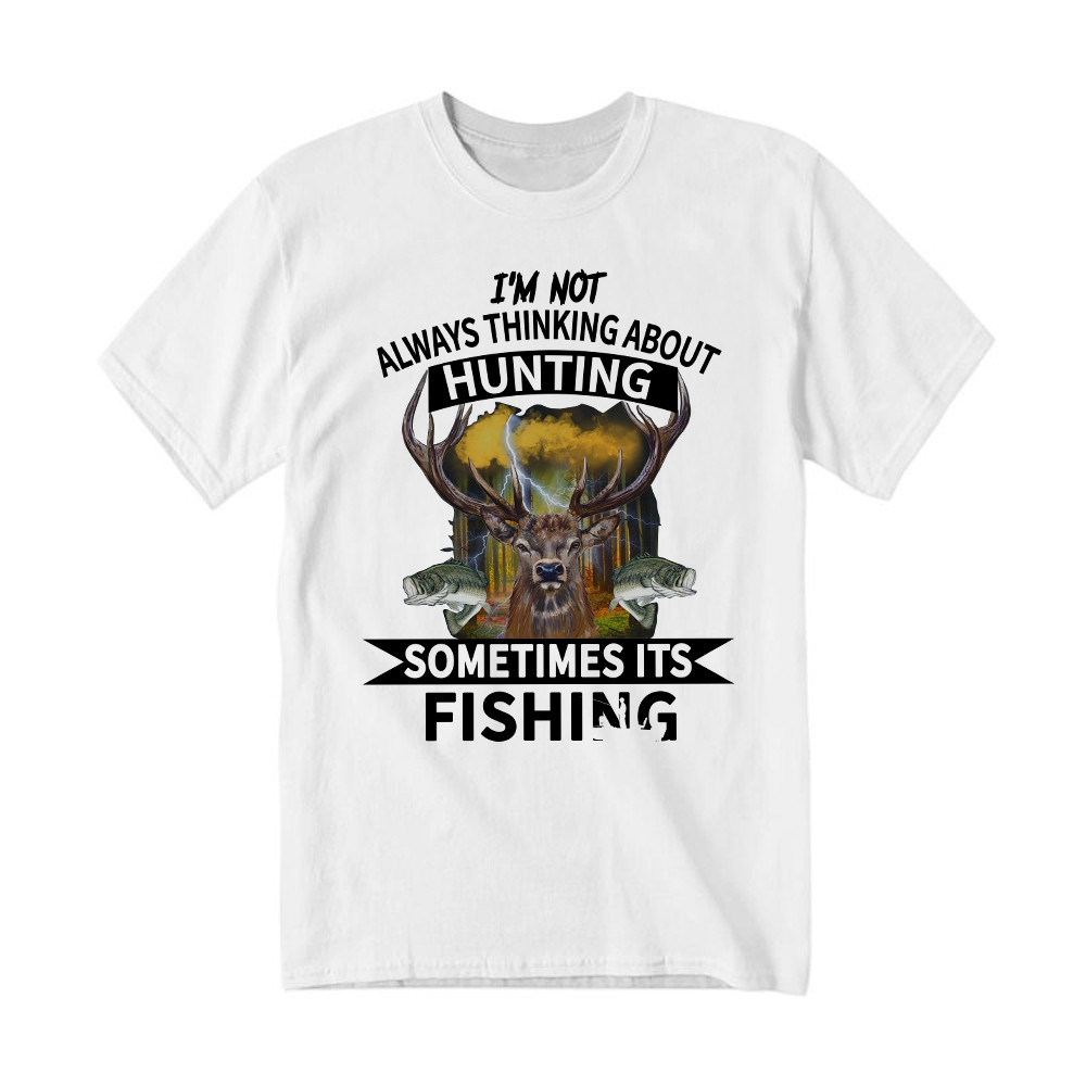I'm Not Always Thinking About Hunting It's Fishing T-Shirt Deer Hunter Fishing Lover Gifts