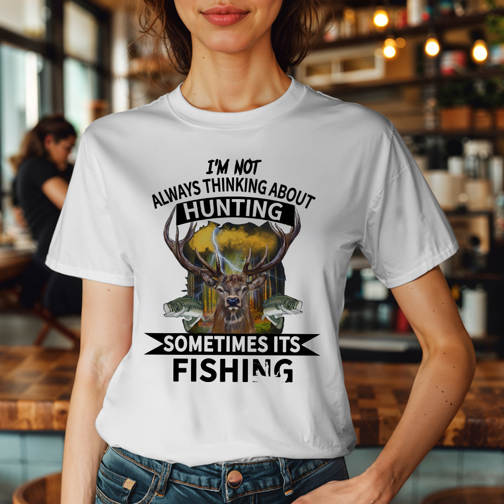 I’m Not Always Thinking About Hunting It’s Fishing T-Shirt Deer Hunter Fishing Lover Gifts