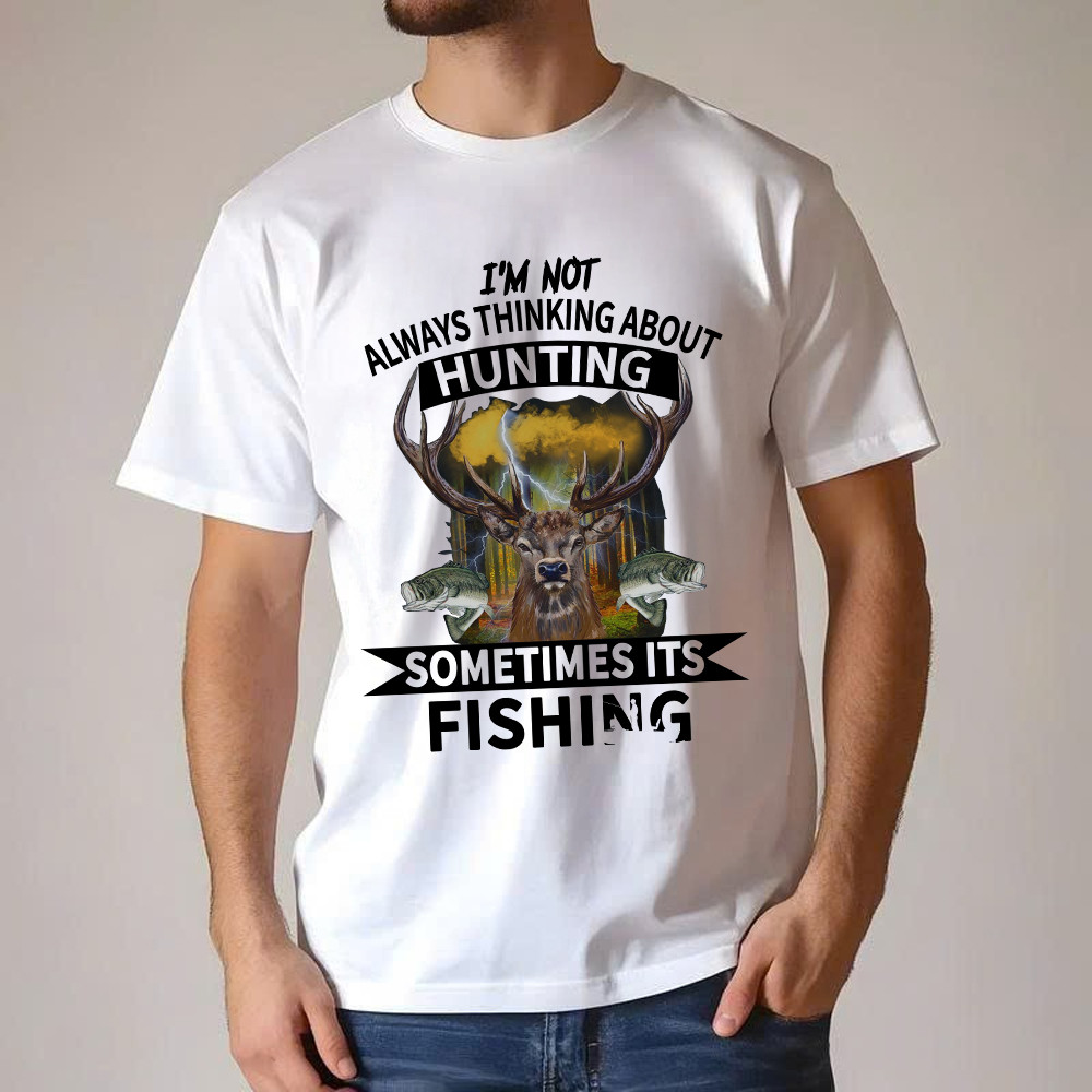 I’m Not Always Thinking About Hunting It’s Fishing T-Shirt Deer Hunter Fishing Lover Gifts